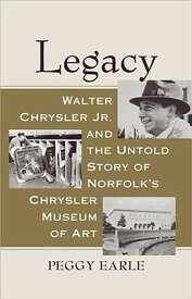 Legacy: Walter Chrysler Jr. and the Untold Story of Norfolk's Chrysler Museum of Art LEGACY [ Peggy Earle ]