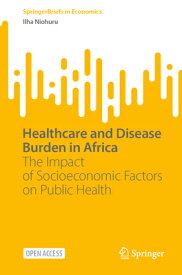 Healthcare and Disease Burden in Africa: The Impact of Socioeconomic Factors on Public Health HEALTHCARE & DISEASE BURDEN IN （Springerbriefs in Economics） [ Ilha Niohuru ]