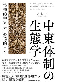 中東体制の生態学 集権的中東と分権的日本 [ 立花 亨 ]