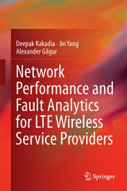 Network Performance and Fault Analytics for Lte Wireless Service Providers NETWORK PERFORMANCE & FAULT AN [ Deepak Kakadia ]