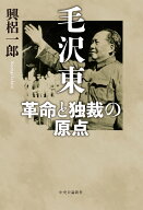 毛沢東　革命と独裁の原点 （単行本） [ 興梠一郎 ]