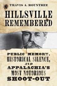 Hillsville Remembered: Public Memory, Historical Silence, and Appalachia's Most Notorious Shoot-Out HILLSVILLE REMEMBERED [ Travis A. Rountree ]