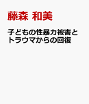 子どもの性暴力被害とトラウマからの回復