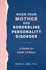 When Your Mother Has Borderline Personality Disorder: A Guide for Adult Children WHEN YOUR MOTHER HAS BORDERLIN [ Daniel S. Lobel ]