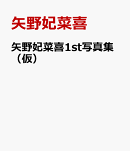 矢野妃菜喜1st写真集（仮）