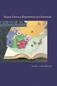 Mayan Literacy Reinvention in Guatemala MAYAN LITERACY REINVENTION IN [ Mary J. Holbrock ]