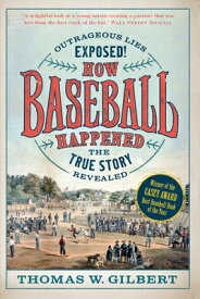 How Baseball Happened: Outrageous Lies Exposed! the True Story Revealed HOW BASEBALL HAPPENED [ Thomas W. Gilbert ]
