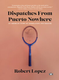 Dispatches from Puerto Nowhere: An American Story of Assimilation and Erasure DISPATCHES FROM PUERTO NOWHERE [ Robert Lopez ]