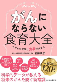 がんにならない食育大全～子どもの未来は食事で決まる [ 佐藤典宏 ]
