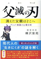父滅の刃 消えた父親はどこへ　アニメ　映画の心理分析 [ 樺沢紫苑 ]