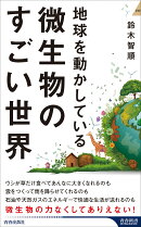 地球を動かしている 微生物のすごい世界