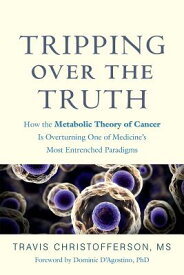 Tripping Over the Truth: How the Metabolic Theory of Cancer Is Overturning One of Medicine's Most En TRIPPING OVER THE TRUTH [ Travis Christofferson ]