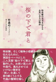 桜の下で君と　特攻隊の真実を伝えるお笑い芸人の物語 [ 竹森 巧（アップダウン） ]