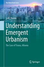 Understanding Emergent Urbanism: The Case of Tirana, Albania UNDERSTANDING EMERGENT URBANIS （Urban Book） [ Sotir Dhamo ]