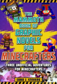 The Mammoth Book of Graphic Novels for Minecrafters: Three Unofficial Adventures for Minecrafters MAMMOTH BK OF GRAPHIC NOVELS F （Unofficial Graphic Novel for Minecrafters） [ Cara J. Stevens ]