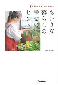 60歳を過ぎてから見つけるちいさな暮らしの幸せのヒント [ pokkoma ]