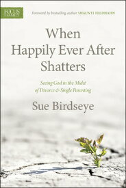 When Happily Ever After Shatters: Seeing God in the Midst of Divorce & Single Parenting WHEN HAPPILY EVER AFTER SHATTE [ Sue Birdseye ]