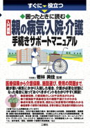 すぐに役立つ 入門図解　困ったときに読む 親の病気・入院・介護　 手続きサポートマニュアル