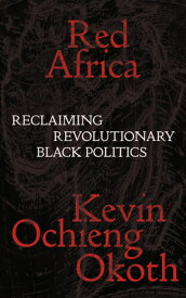 Red Africa: Reclaiming Revolutionary Black Politics RED AFRICA （Salvage Editions） [ Kevin Ochieng Okoth ]