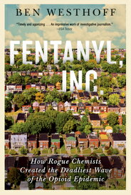 Fentanyl, Inc.: How Rogue Chemists Are Creating the Deadliest Wave of the Opioid Epidemic FENTANYL INC [ Ben Westhoff ]