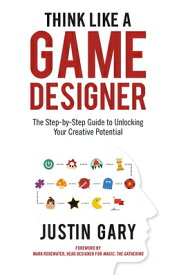 Think Like a Game Designer: The Step-By-Step Guide to Unlocking Your Creative Potential THINK LIKE A GAME DESIGNER [ Justin Gary ]