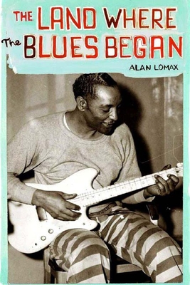The Land Where the Blues Began LAND WHERE THE BLUES BEG-REV/E [ Alan Lomax ]