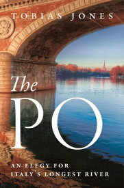 The Po: An Elegy for Italy's Longest River PO [ Tobias Jones ]