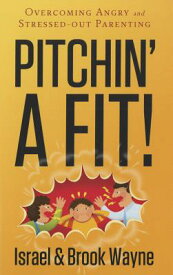 Pitchin' a Fit!: Overcoming Angry and Stressed-Out Parenting PITCHIN A FIT [ Israel Wayne ]