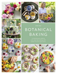 Botanical Baking: Contemporary Baking and Cake Decorating with Edible Flowers and Herbs BOTANICAL BAKING [ Juliet Sear ]