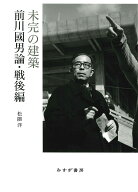 未完の建築 前川國男論・戦後編 [ 松隈洋 ]