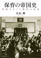 保育の帝国史 家族をめぐる統治の技法 [ 大石 茜 ]