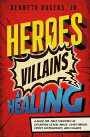 Heroes, Villains & Healing: A Guide for Male Survivors of Childhood Sexual Abuse, Using Marvel Comic HEROES VILLAINS & HEALING A GD [ Kenneth Rogers ]