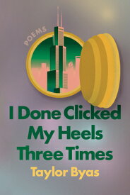 I Done Clicked My Heels Three Times: Poems I DONE CLICKED MY HEELS 3 TIME [ Taylor Byas ]