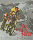 Tour de France 100: The Definitive History of the World's Greatest Race