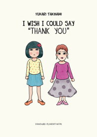 I Wish I Could Say Thank You I WISH I COULD SAY THANK YOU [ Yukari Takinami ]