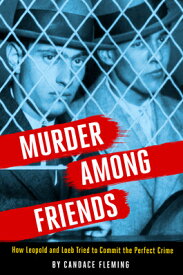 Murder Among Friends: How Leopold and Loeb Tried to Commit the Perfect Crime MURDER AMONG FRIENDS [ Candace Fleming ]