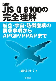 図解JIS Q 9100の完全理解 航空・宇宙・防衛産業の要求事項からAPQP/PPAPまで [ 岩波 好夫 ]