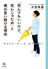 「死んでもいいけど、死んじゃだめ」と僕が言い続ける理由 あなたのいばしょは、必ずあるから （14歳の世渡り術） [ 大空 幸星 ]