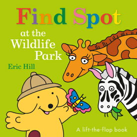 Find Spot at the Wildlife Park: A Lift-The-Flap Book FIND SPOT AT THE WILDLIFE PARK （Spot） [ Eric Hill ]