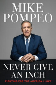 Never Give an Inch: Fighting for the America I Love NEVER GIVE AN INCH [ Mike Pompeo ]