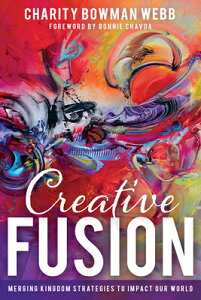 Creative Fusion: Merging Kingdom Strategies to Impact Our World CREATIVE FUSION [ Charity Bowman Webb ]
