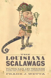 The Louisiana Scalawags: Politics, Race, and Terrorism During the Civil War and Reconstruction LOUISIANA SCALAWAGS [ Frank J. Wetta ]
