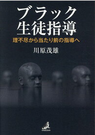 ブラック生徒指導　理不尽から当たり前の指導へ [ 川原茂雄 ]