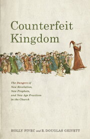 Counterfeit Kingdom: The Dangers of New Revelation, New Prophets, and New Age Practices in the Churc COUNTERFEIT KINGDOM [ Holly Pivec ]