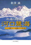 求道の越境者・河口慧海 チベット潜入ルートを探る三十年の旅 （単行本） [ 根深誠 ]