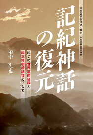 記紀神話の復元 四つの世界遺産登録と国立博物館誘致めざして [ 田中 文也 ]