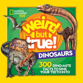 Weird But True! Dinosaurs: 300 Dino-Mite Facts to Sink Your Teeth Into WEIRD BUT TRUE DINOSAURS （Weird But True） [ National Geographic Kids ]