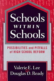 Schools Within Schools: Possibilities and Pitfalls of High School Reform SCHOOLS W/IN SCHOOLS （School Reform） [ Valerie E. Lee ]