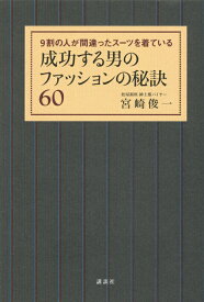 成功する男のファッションの秘訣60--9割の人が間違ったスーツを着ている （講談社の実用BOOK） [ 宮崎 俊一 ]