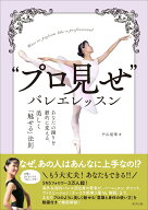 “プロ見せ”バレエレッスン あなたの踊りを劇的に変える、美しく「魅せる」法則 [ 平山瑶華 ]